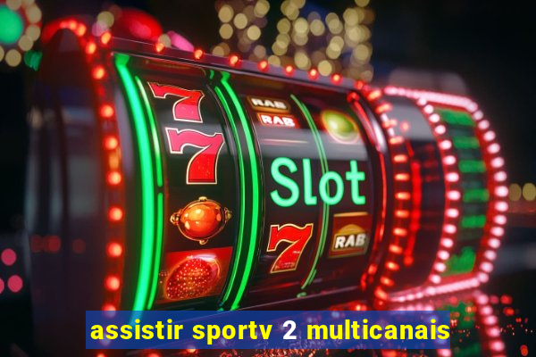 assistir sportv 2 multicanais